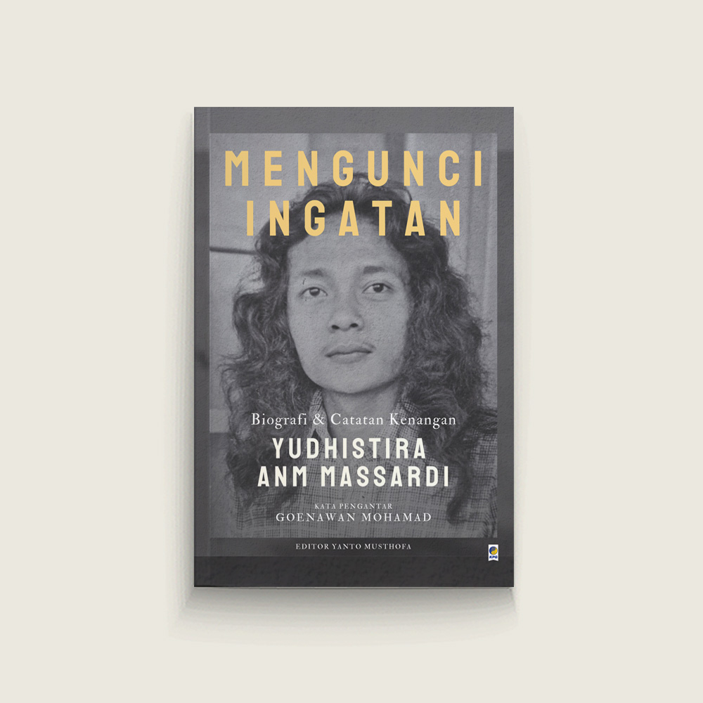 Mengunci Ingatan: Biografi & Catatan Kenangan Yudhistira ANM Massardi